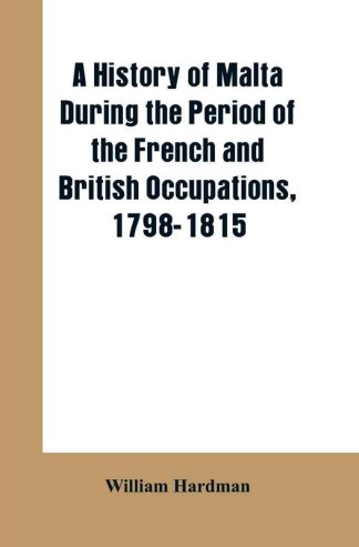 A History of malta during the period of french and bristish occupation