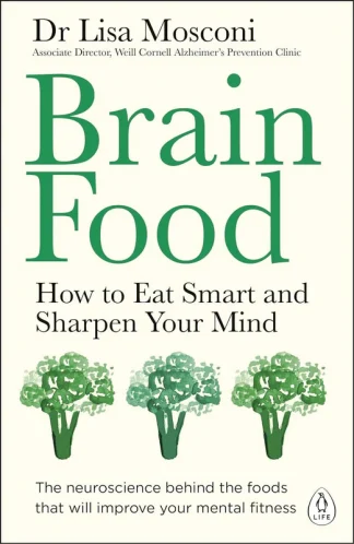Brain Food: How to Eat Smart and Sharpen Your Mind By Dr Lisa Mosconi